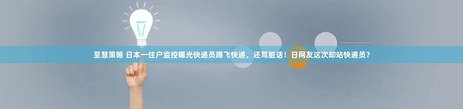 至慧策略 日本一住户监控曝光快递员踢飞快递，还骂脏话！日网友这次却站快递员？