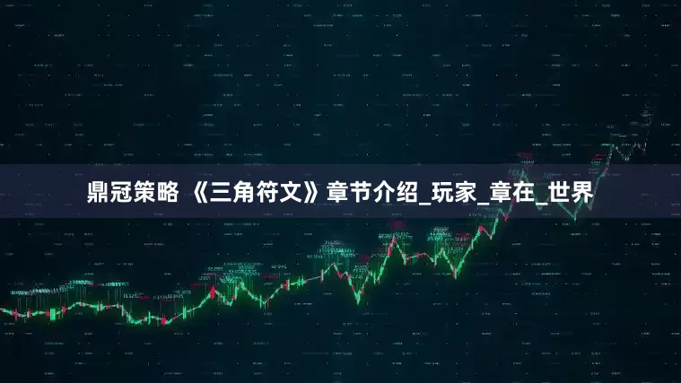 鼎冠策略 《三角符文》章节介绍_玩家_章在_世界