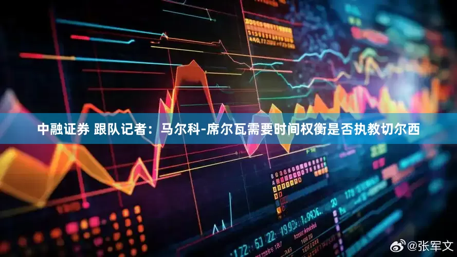 中融证券 跟队记者：马尔科-席尔瓦需要时间权衡是否执教切尔西